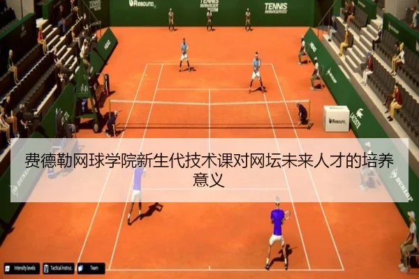 费德勒网球学院新生代技术课对网坛未来人才的培养意义（tongbaoyule）